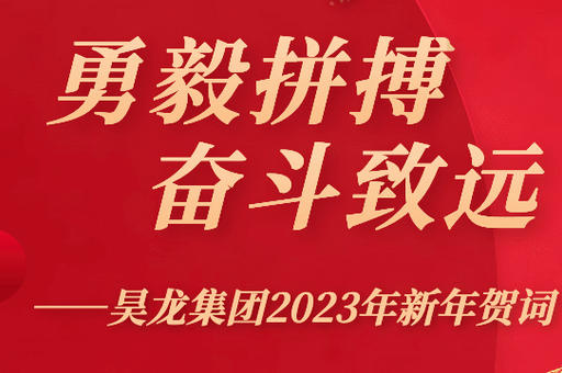 勇毅拼搏，奋斗致远——昊龙集团2023年新年贺词